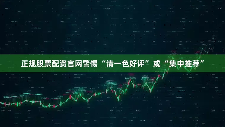 正规股票配资官网警惕 “清一色好评” 或 “集中推荐”