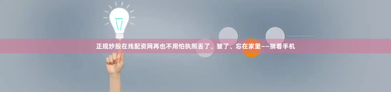 正规炒股在线配资网再也不用怕执照丢了、皱了、忘在家里——揣着手机