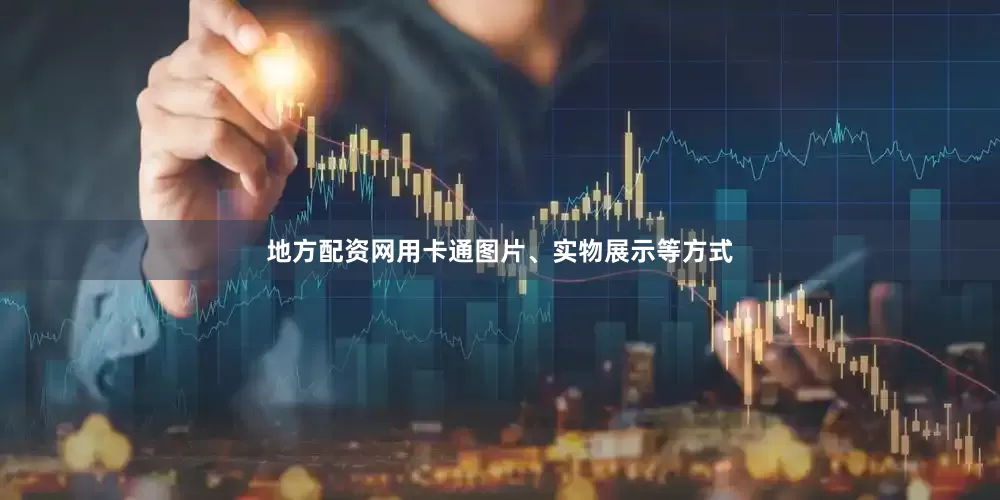 地方配资网用卡通图片、实物展示等方式