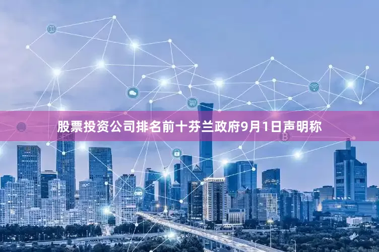 股票投资公司排名前十芬兰政府9月1日声明称