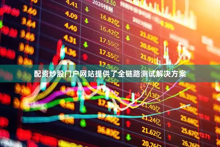 配资炒股门户网站提供了全链路测试解决方案