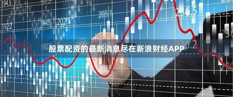 股票配资的最新消息尽在新浪财经APP