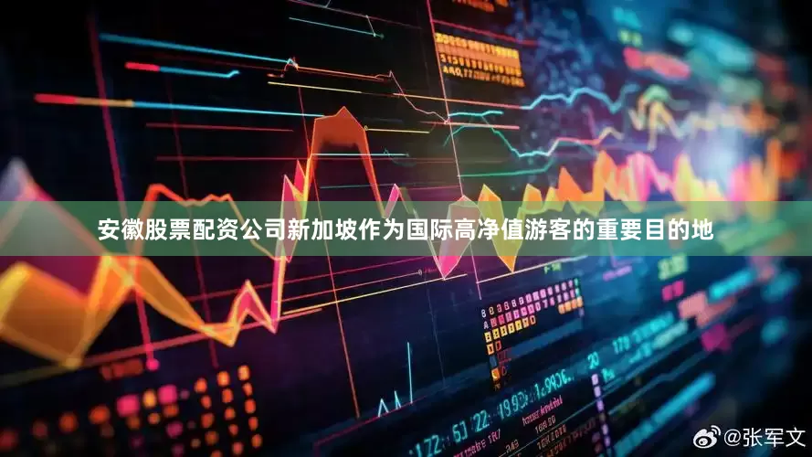 安徽股票配资公司新加坡作为国际高净值游客的重要目的地